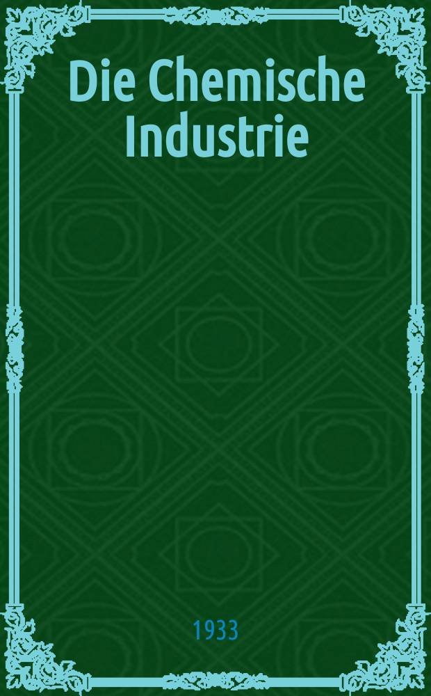 Die Chemische Industrie : Monatsschrift hrsg. von Verein zur Wahrung der Interessen der chemischen Industrie Deutschlands. Jg.56 1933, №31