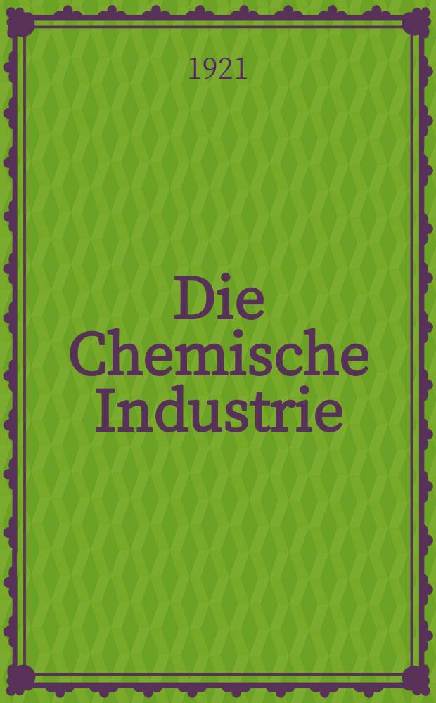 Die Chemische Industrie : Monatsschrift hrsg. von Verein zur Wahrung der Interessen der chemischen Industrie Deutschlands. Jg.44 1921, №46
