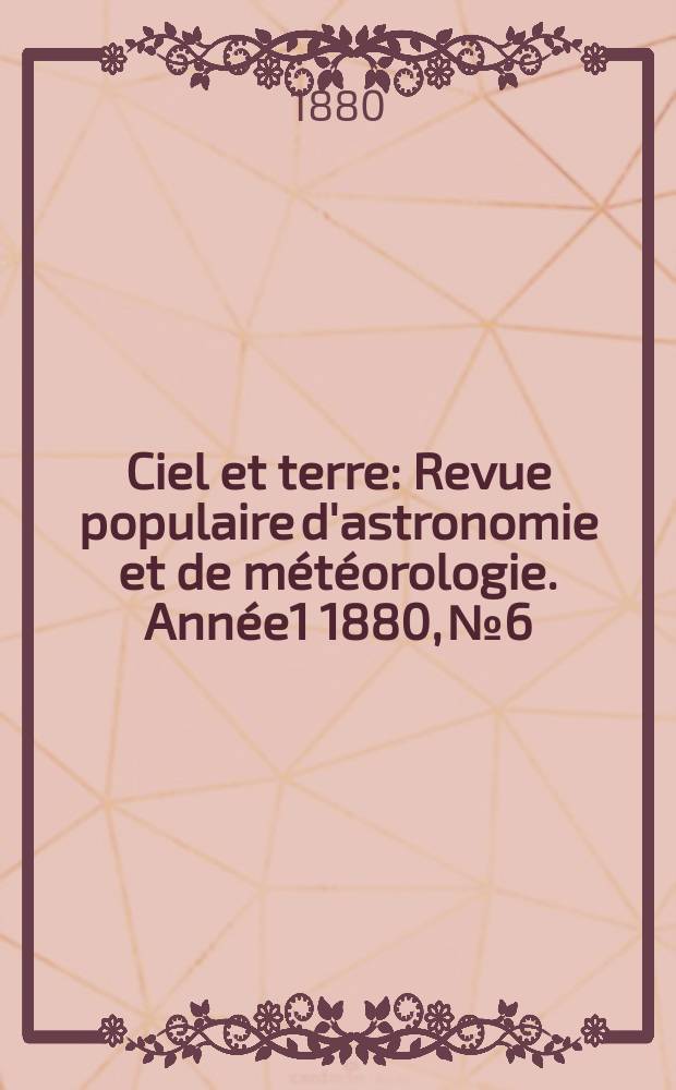Ciel et terre : Revue populaire d'astronomie et de météorologie. [Année1] 1880, №6