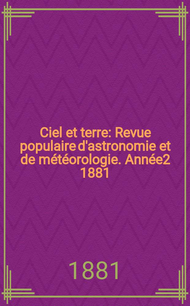 Ciel et terre : Revue populaire d'astronomie et de météorologie. Année2 1881/1882, №8