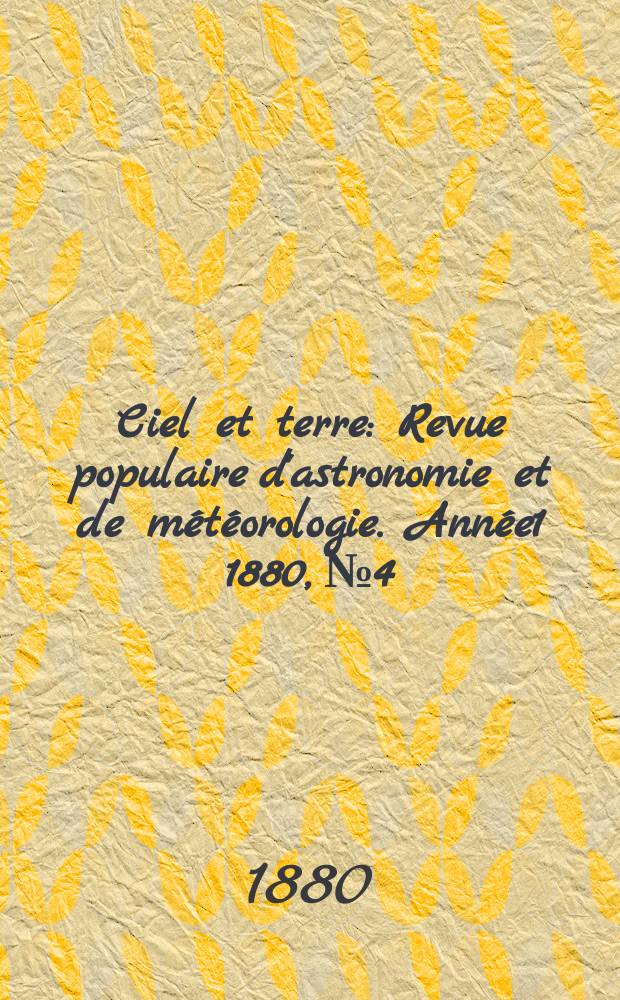 Ciel et terre : Revue populaire d'astronomie et de météorologie. [Année1] 1880, №4