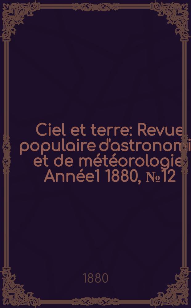 Ciel et terre : Revue populaire d'astronomie et de météorologie. [Année1] 1880, №12