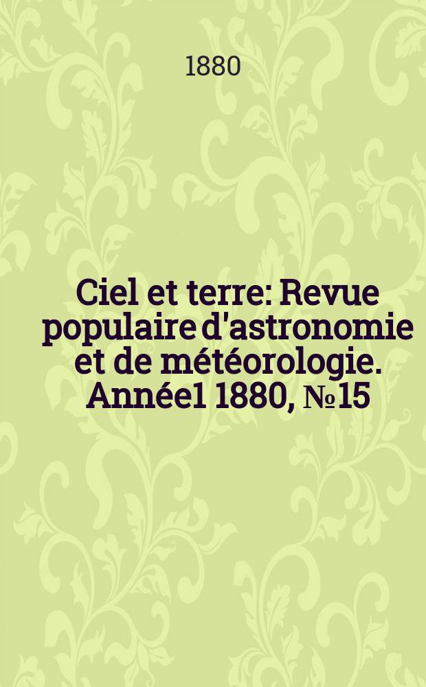 Ciel et terre : Revue populaire d'astronomie et de météorologie. [Année1] 1880, №15