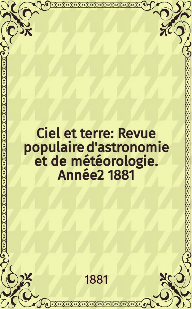 Ciel et terre : Revue populaire d'astronomie et de météorologie. Année2 1881/1882, №9