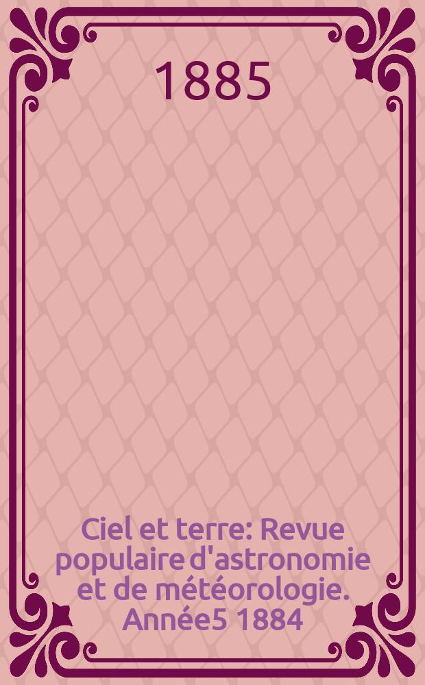 Ciel et terre : Revue populaire d'astronomie et de météorologie. Année5 1884/1885, №22