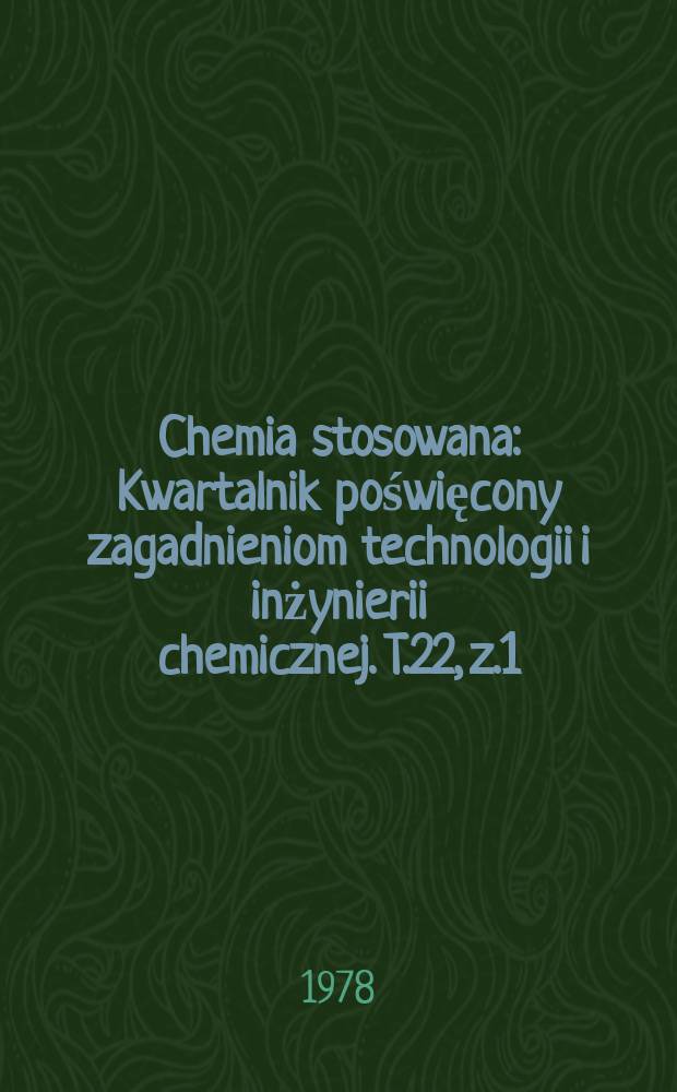 Chemia stosowana : Kwartalnik poświęcony zagadnieniom technologii i inżynierii chemicznej. T.22, z.1
