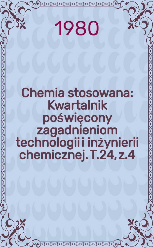 Chemia stosowana : Kwartalnik poświęcony zagadnieniom technologii i inżynierii chemicznej. T.24, z.4