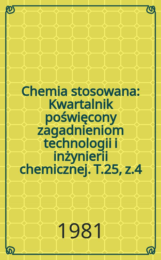Chemia stosowana : Kwartalnik poświęcony zagadnieniom technologii i inżynierii chemicznej. T.25, z.4