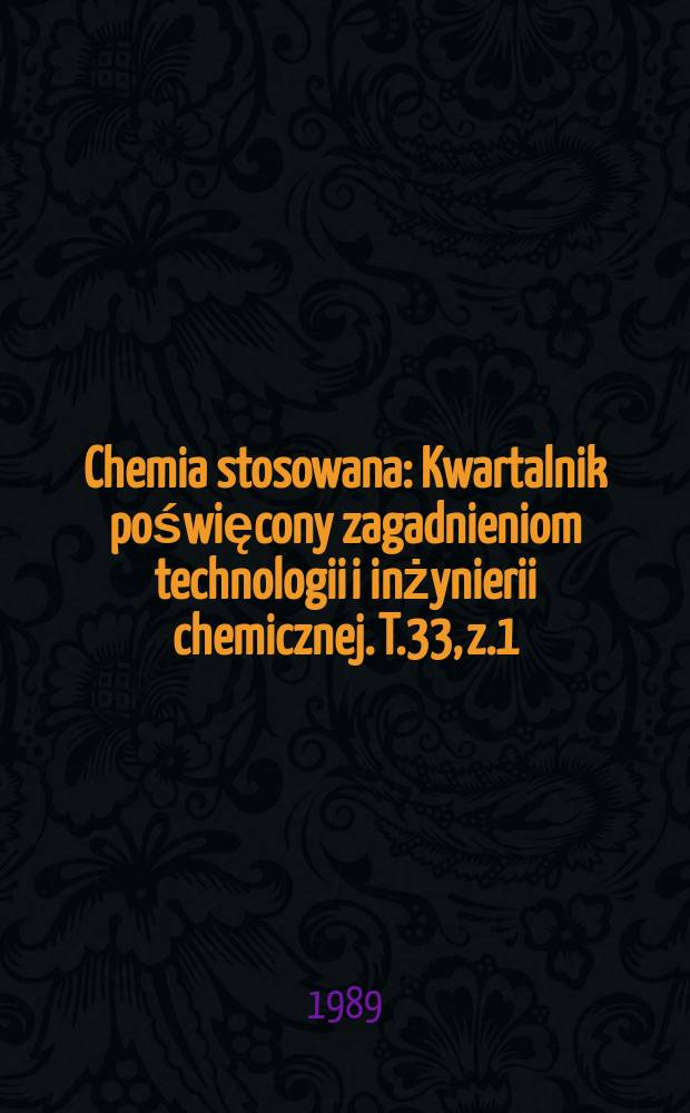 Chemia stosowana : Kwartalnik poświęcony zagadnieniom technologii i inżynierii chemicznej. T.33, z.1