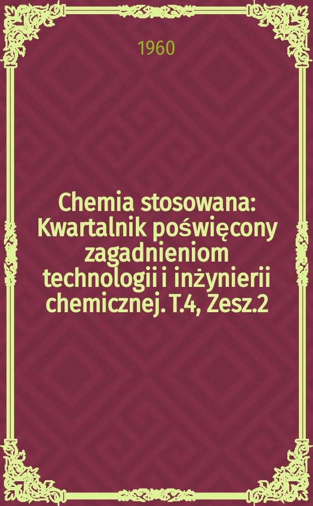 Chemia stosowana : Kwartalnik poświęcony zagadnieniom technologii i inżynierii chemicznej. T.4, Zesz.2