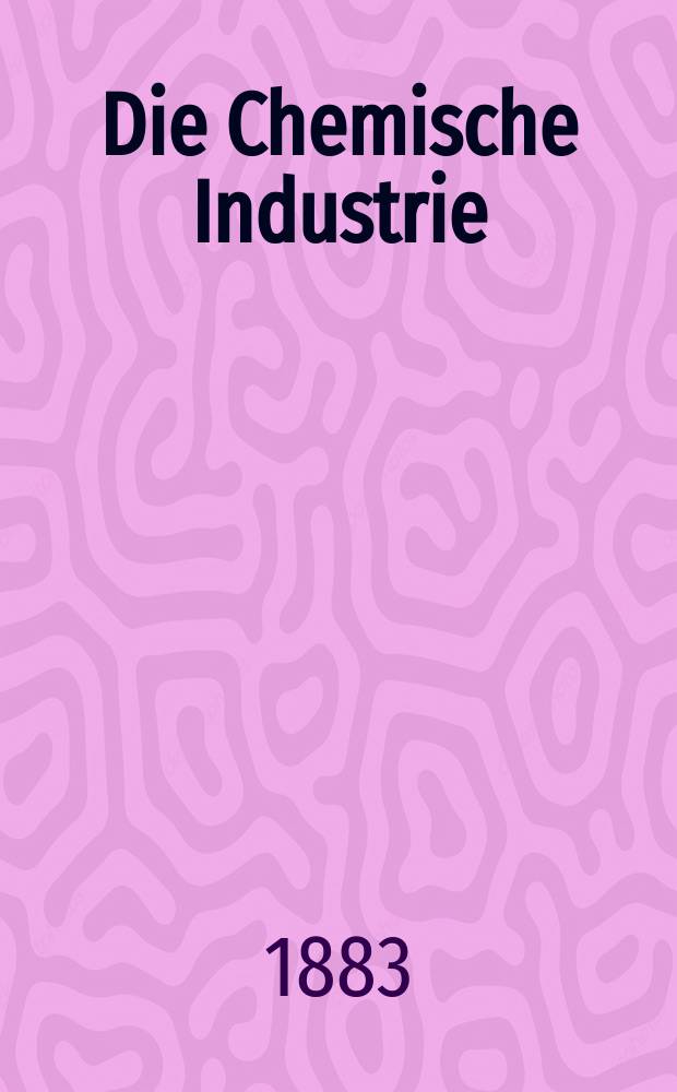 Die Chemische Industrie : Monatsschrift hrsg. von Verein zur Wahrung der Interessen der chemischen Industrie Deutschlands. Jg.6 1883, №8