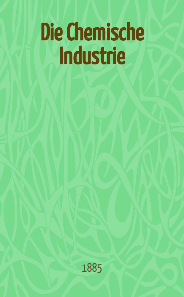 Die Chemische Industrie : Monatsschrift hrsg. von Verein zur Wahrung der Interessen der chemischen Industrie Deutschlands. Jg.8 1885, Указатель