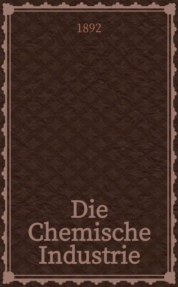 Die Chemische Industrie : Monatsschrift hrsg. von Verein zur Wahrung der Interessen der chemischen Industrie Deutschlands. Jg.15 1892, №4