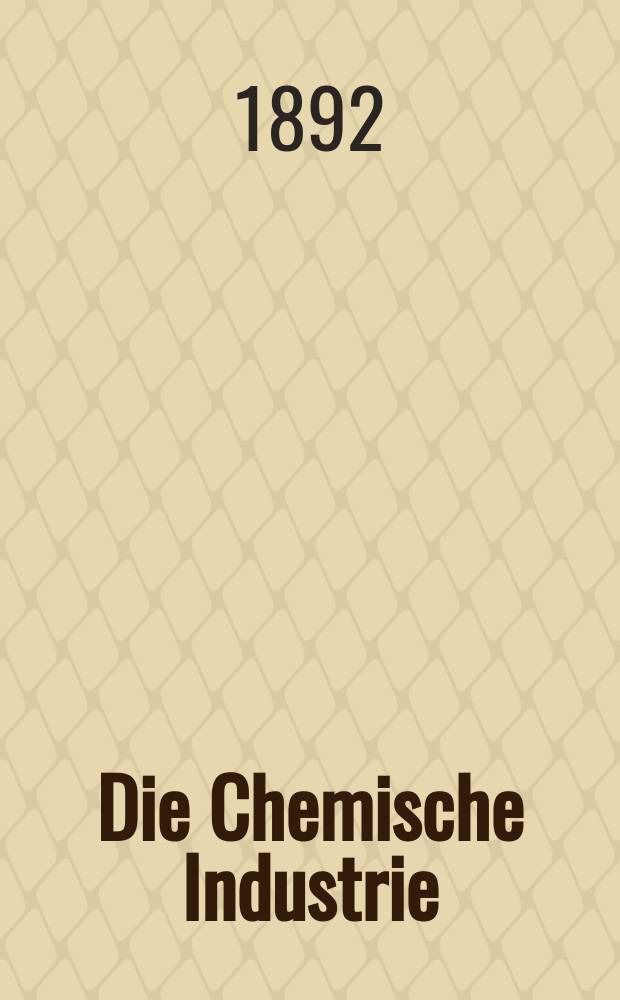 Die Chemische Industrie : Monatsschrift hrsg. von Verein zur Wahrung der Interessen der chemischen Industrie Deutschlands. Jg.15 1892, №21