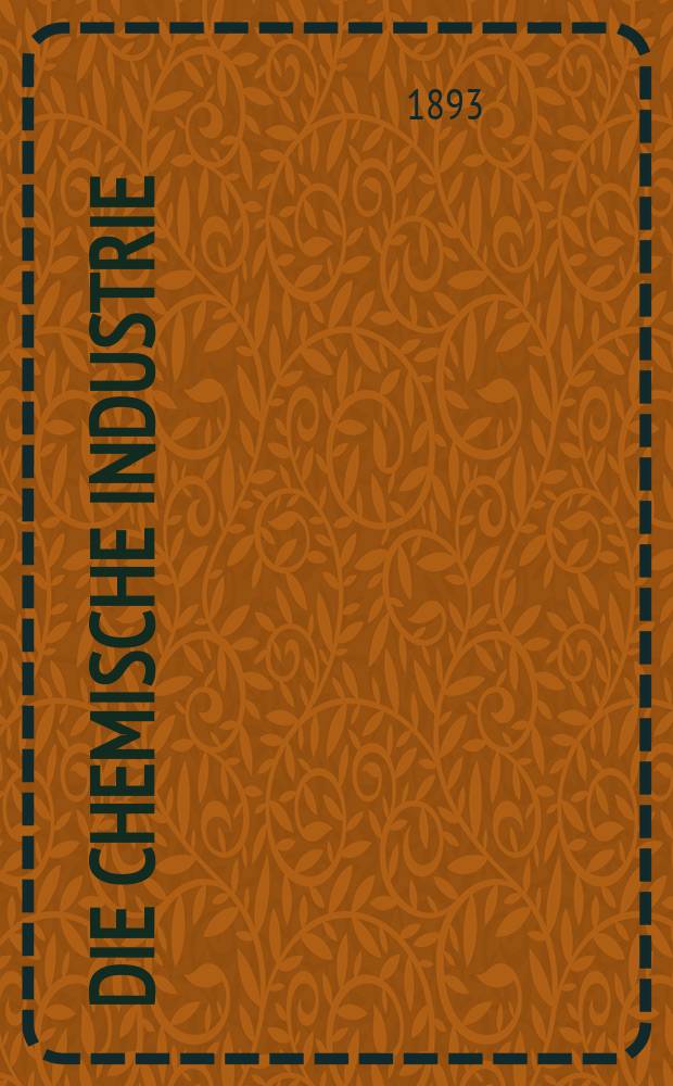 Die Chemische Industrie : Monatsschrift hrsg. von Verein zur Wahrung der Interessen der chemischen Industrie Deutschlands. Jg.16 1893, №9