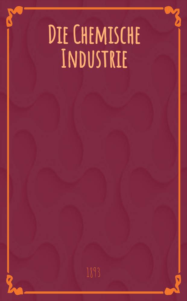 Die Chemische Industrie : Monatsschrift hrsg. von Verein zur Wahrung der Interessen der chemischen Industrie Deutschlands. Jg.16 1893, №13
