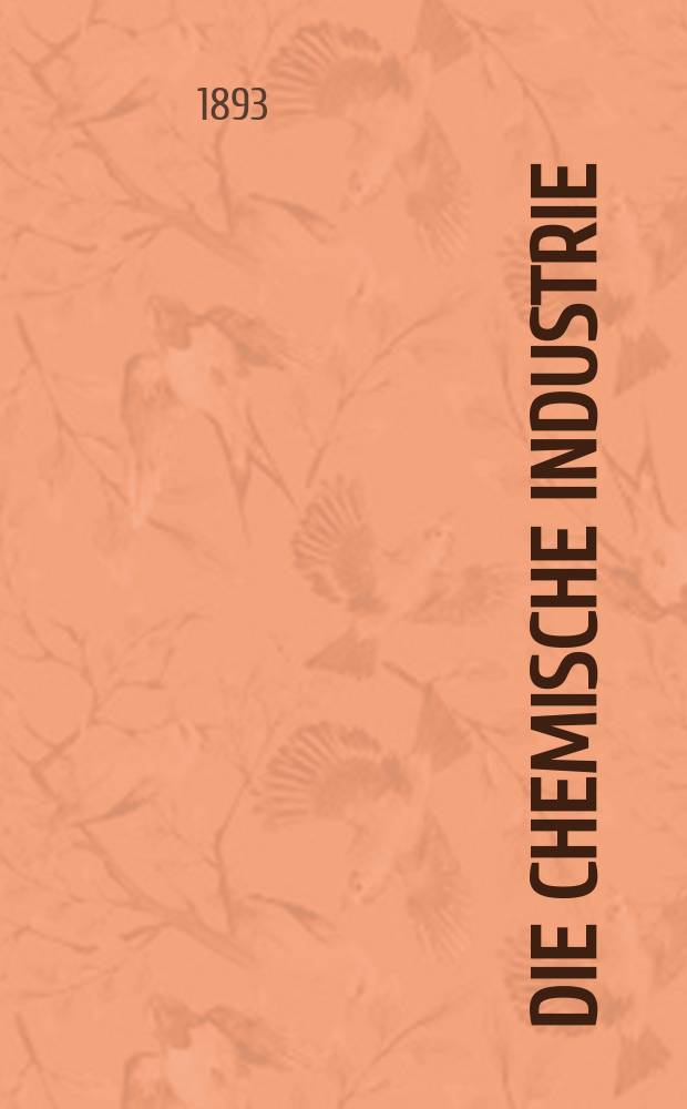 Die Chemische Industrie : Monatsschrift hrsg. von Verein zur Wahrung der Interessen der chemischen Industrie Deutschlands. Jg.16 1893, №19