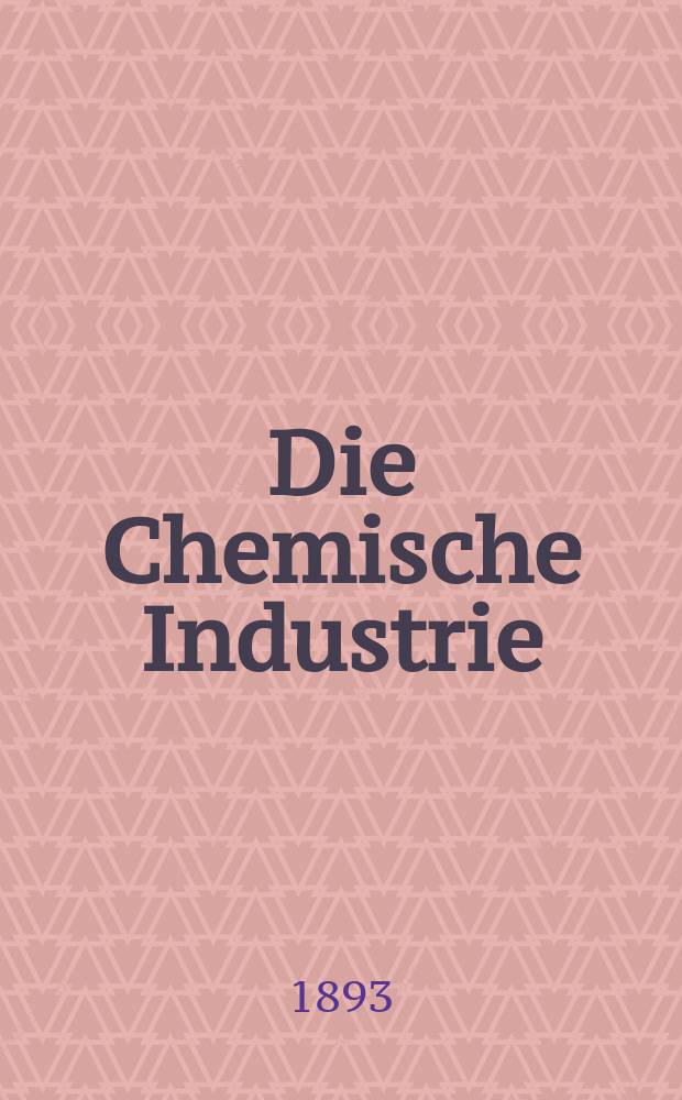 Die Chemische Industrie : Monatsschrift hrsg. von Verein zur Wahrung der Interessen der chemischen Industrie Deutschlands. Jg.16 1893, №20