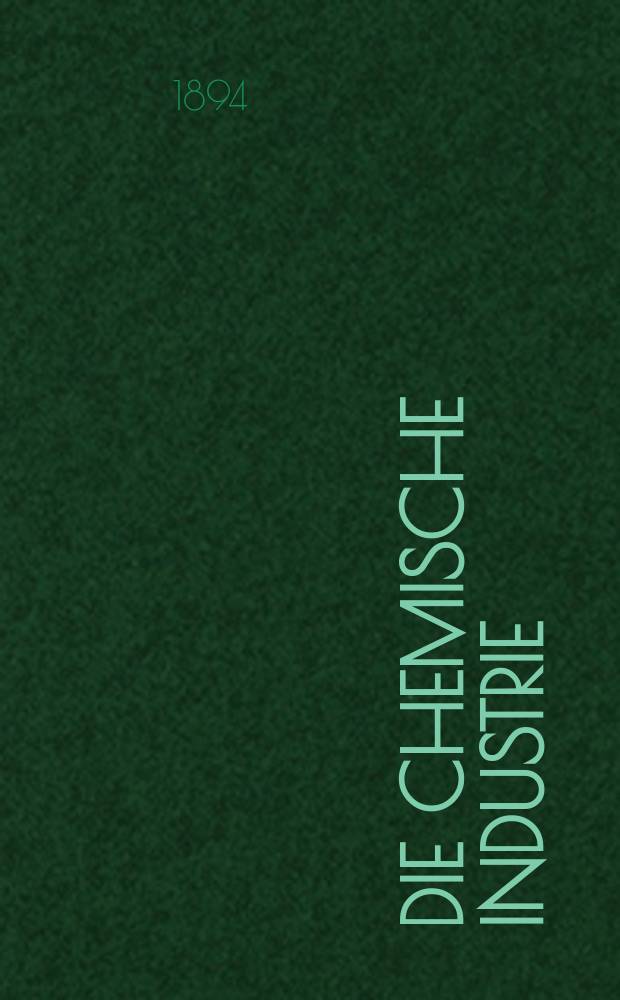 Die Chemische Industrie : Monatsschrift hrsg. von Verein zur Wahrung der Interessen der chemischen Industrie Deutschlands. Jg.17 1894, №13