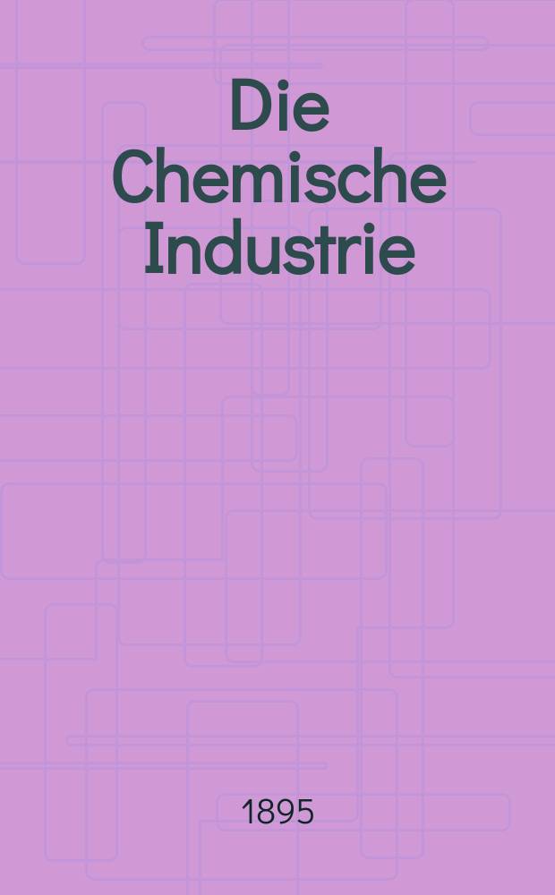 Die Chemische Industrie : Monatsschrift hrsg. von Verein zur Wahrung der Interessen der chemischen Industrie Deutschlands. Jg.18 1895, №4