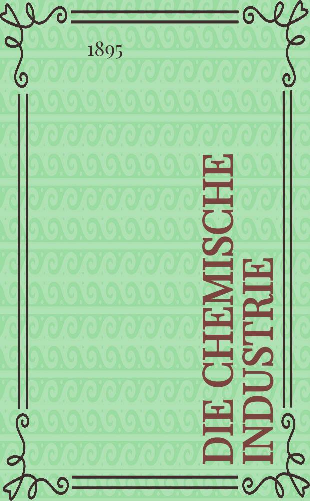 Die Chemische Industrie : Monatsschrift hrsg. von Verein zur Wahrung der Interessen der chemischen Industrie Deutschlands. Jg.18 1895, №19