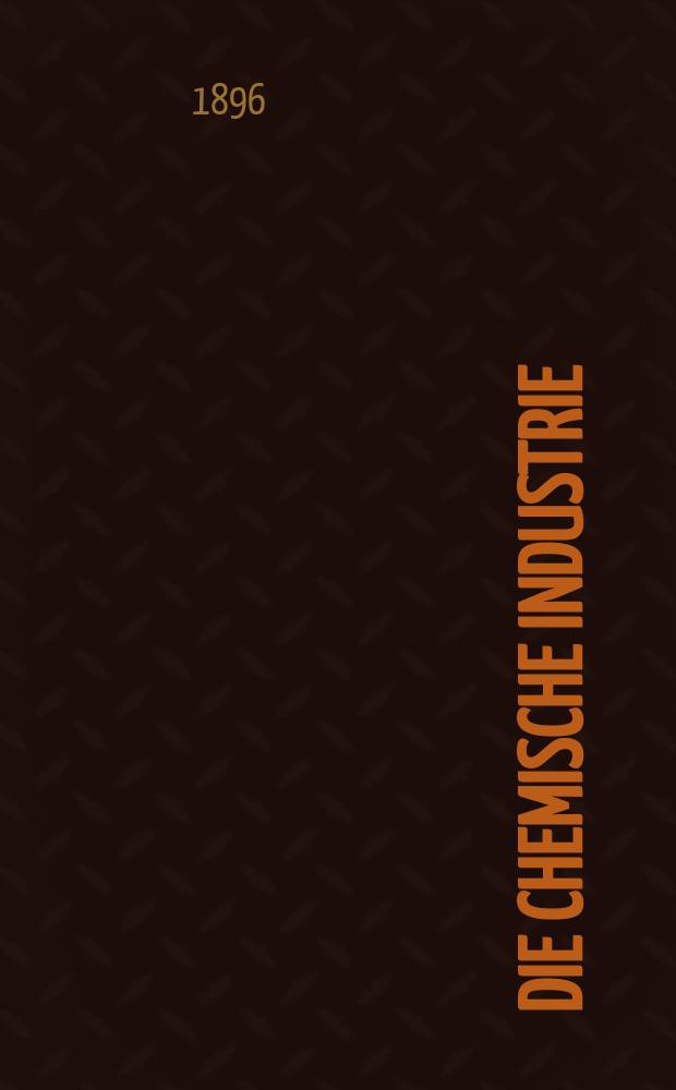 Die Chemische Industrie : Monatsschrift hrsg. von Verein zur Wahrung der Interessen der chemischen Industrie Deutschlands. Jg.19 1896, №2