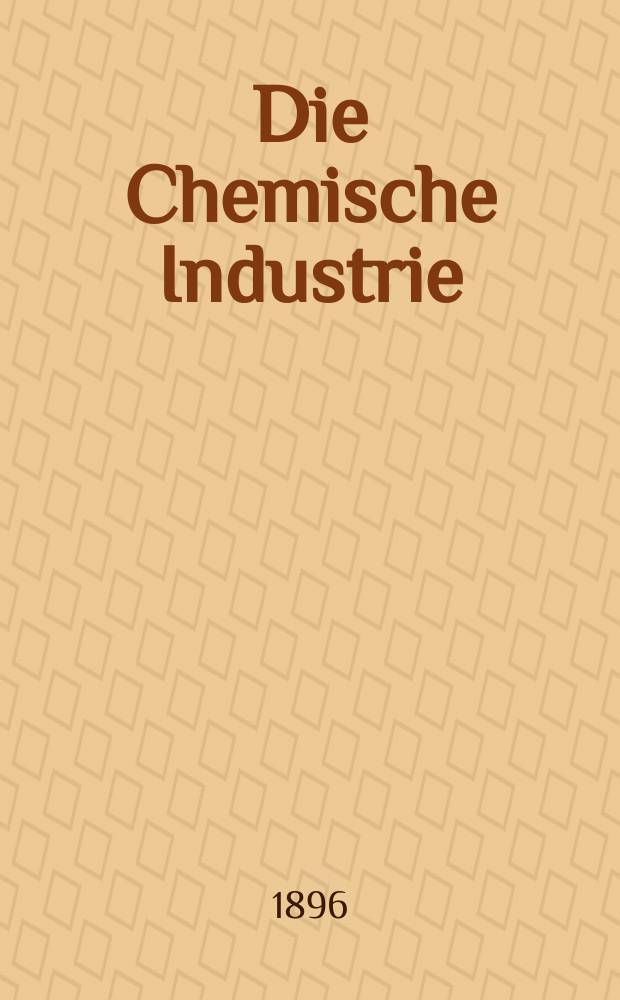 Die Chemische Industrie : Monatsschrift hrsg. von Verein zur Wahrung der Interessen der chemischen Industrie Deutschlands. Jg.19 1896, №15