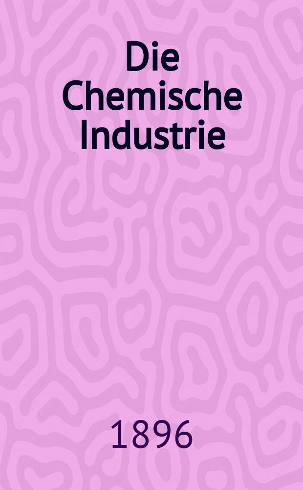 Die Chemische Industrie : Monatsschrift hrsg. von Verein zur Wahrung der Interessen der chemischen Industrie Deutschlands. Jg.19 1896, Указатель