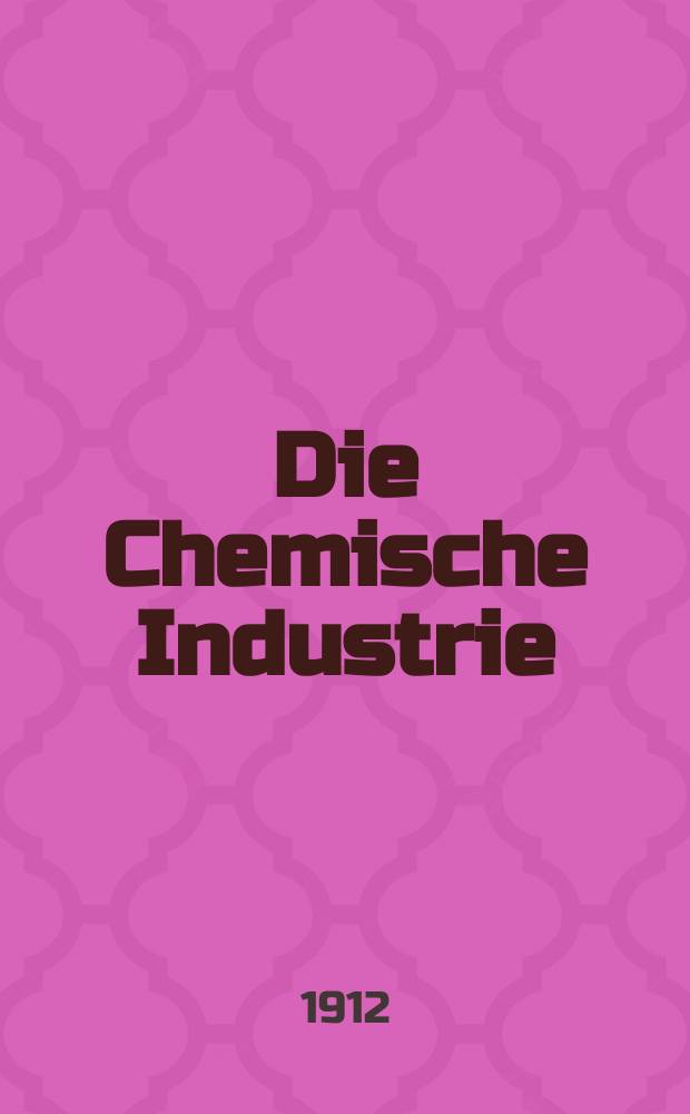 Die Chemische Industrie : Monatsschrift hrsg. von Verein zur Wahrung der Interessen der chemischen Industrie Deutschlands. Jg.35 1912, №6(702)