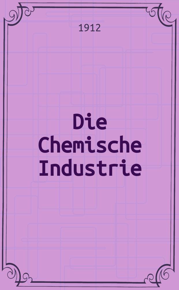 Die Chemische Industrie : Monatsschrift hrsg. von Verein zur Wahrung der Interessen der chemischen Industrie Deutschlands. Jg.35 1912, №15(711)
