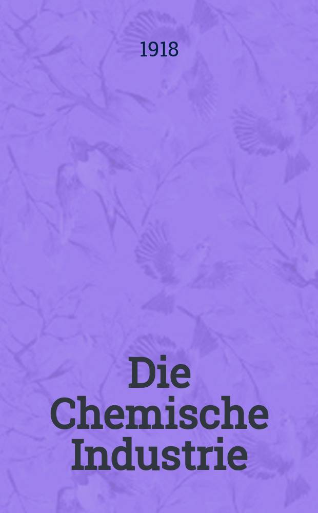Die Chemische Industrie : Monatsschrift hrsg. von Verein zur Wahrung der Interessen der chemischen Industrie Deutschlands. Jg.41 1918, №13(853)