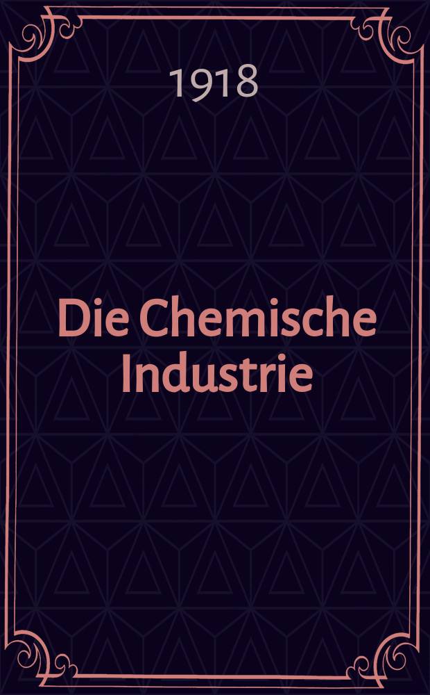 Die Chemische Industrie : Monatsschrift hrsg. von Verein zur Wahrung der Interessen der chemischen Industrie Deutschlands. Jg.41 1918, №23/24(863/864)