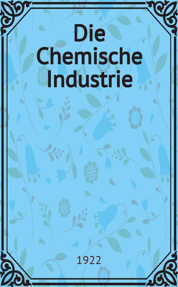Die Chemische Industrie : Monatsschrift hrsg. von Verein zur Wahrung der Interessen der chemischen Industrie Deutschlands. Jg.45 1922, №24