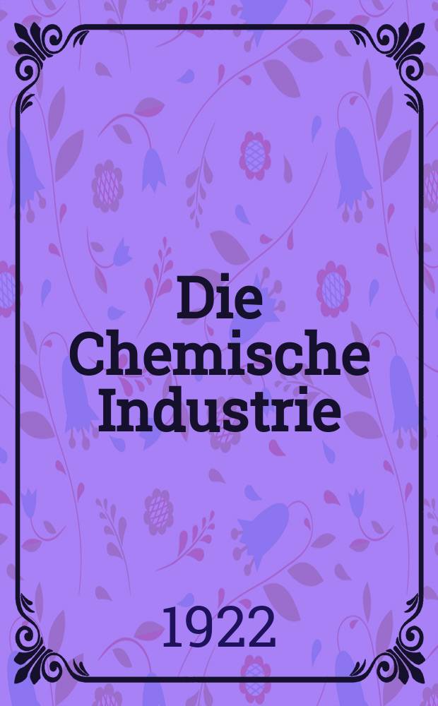 Die Chemische Industrie : Monatsschrift hrsg. von Verein zur Wahrung der Interessen der chemischen Industrie Deutschlands. Jg.45 1922, №25