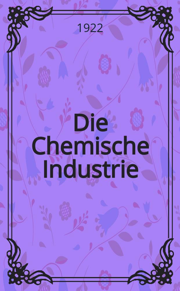 Die Chemische Industrie : Monatsschrift hrsg. von Verein zur Wahrung der Interessen der chemischen Industrie Deutschlands. Jg.45 1922, №39