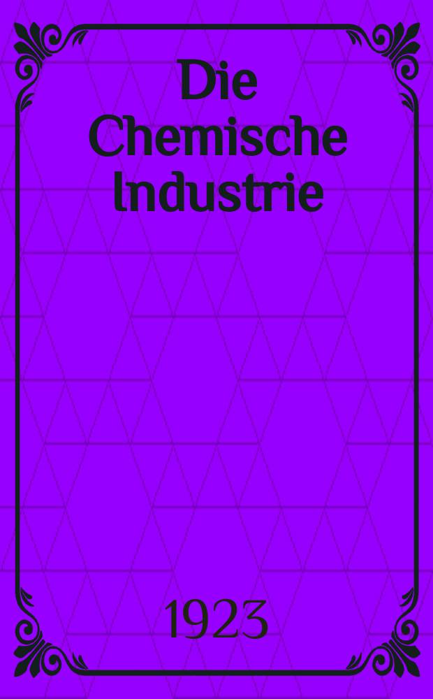 Die Chemische Industrie : Monatsschrift hrsg. von Verein zur Wahrung der Interessen der chemischen Industrie Deutschlands. Jg.46 1923, №8