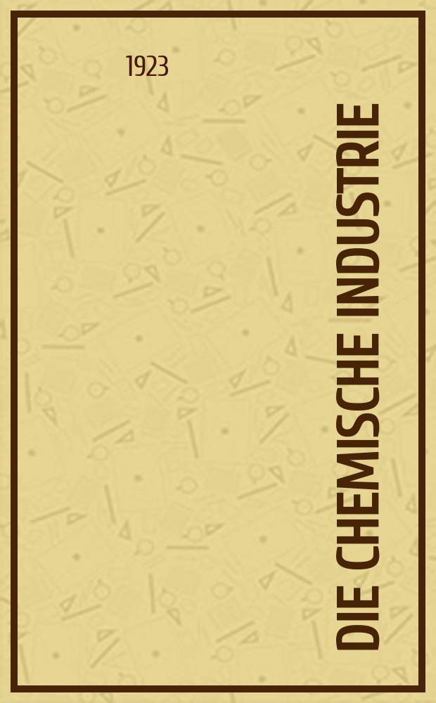 Die Chemische Industrie : Monatsschrift hrsg. von Verein zur Wahrung der Interessen der chemischen Industrie Deutschlands. Jg.46 1923, №12