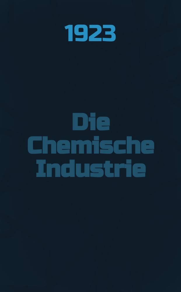 Die Chemische Industrie : Monatsschrift hrsg. von Verein zur Wahrung der Interessen der chemischen Industrie Deutschlands. Jg.46 1923, №13
