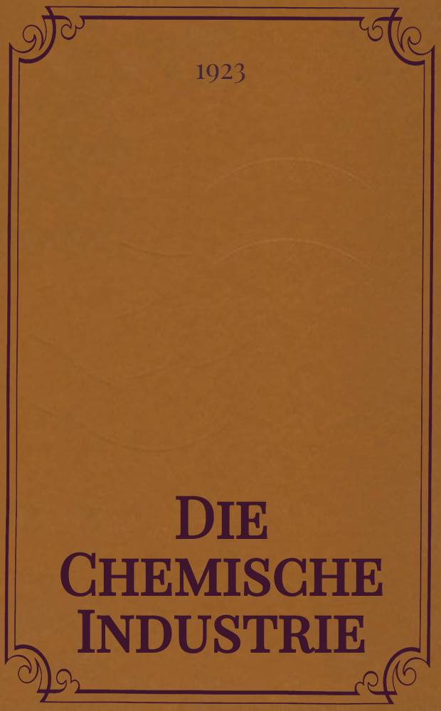Die Chemische Industrie : Monatsschrift hrsg. von Verein zur Wahrung der Interessen der chemischen Industrie Deutschlands. Jg.46 1923, №23