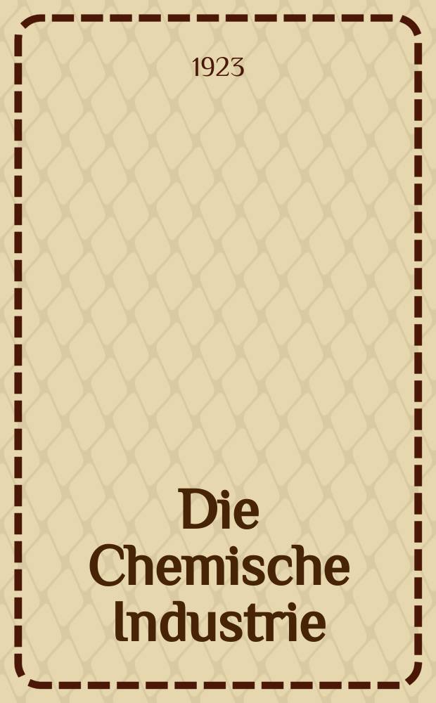 Die Chemische Industrie : Monatsschrift hrsg. von Verein zur Wahrung der Interessen der chemischen Industrie Deutschlands. Jg.46 1923, №36