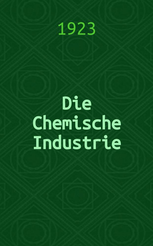 Die Chemische Industrie : Monatsschrift hrsg. von Verein zur Wahrung der Interessen der chemischen Industrie Deutschlands. Jg.46 1923, №51