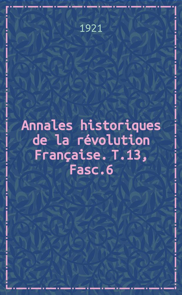 Annales historiques de la révolution Française. T.13 , Fasc.6