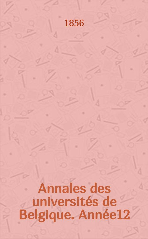 Annales des universités de Belgique. Année12/14, 1853/1855
