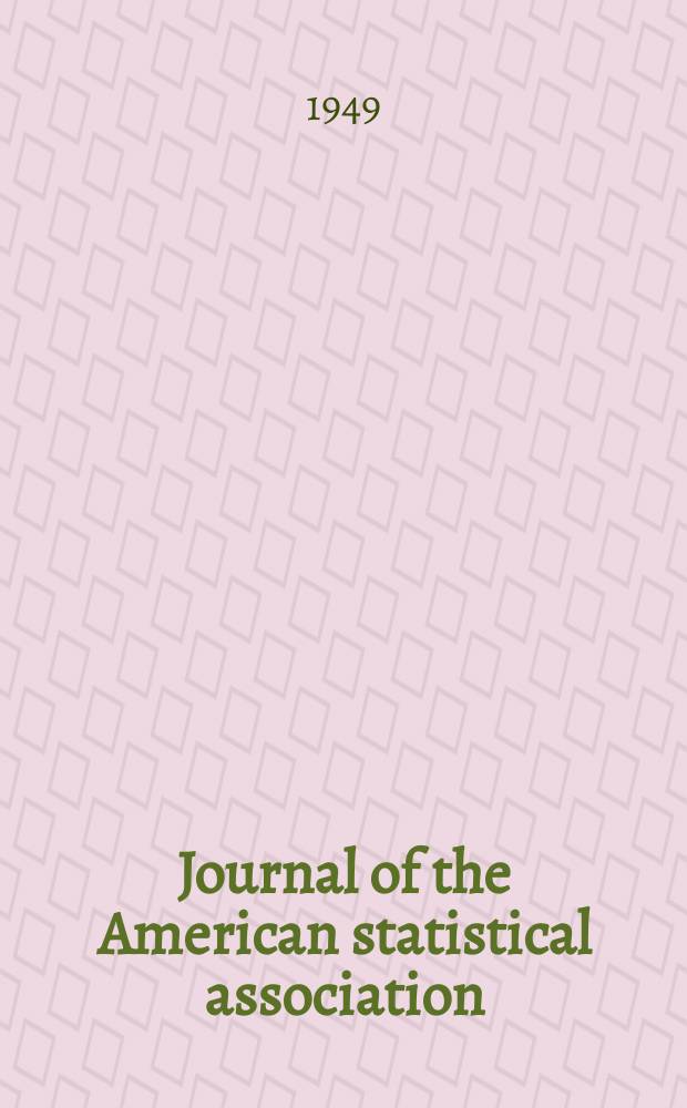 Journal of the American statistical association : Formerly the quarterly publication of the American statistical association. Vol.44, №247