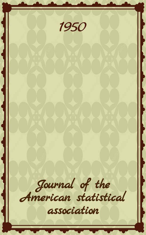 Journal of the American statistical association : Formerly the quarterly publication of the American statistical association. Vol.45, №250