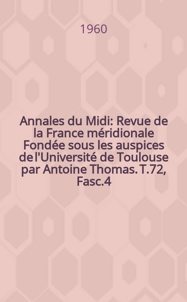 Annales du Midi : Revue de la France m&eacute;ridionale Fond&eacute;e sous les auspices de l'Universit&eacute; de Toulouse par Antoine Thomas. T.72, Fasc.4(52)