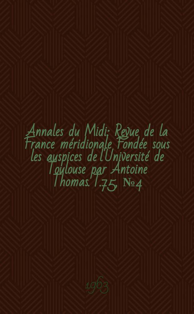Annales du Midi : Revue de la France méridionale Fondée sous les auspices de l'Université de Toulouse par Antoine Thomas. T.75, №4(64)