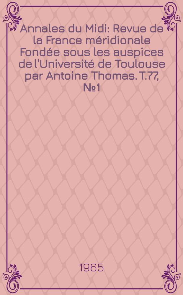 Annales du Midi : Revue de la France méridionale Fondée sous les auspices de l'Université de Toulouse par Antoine Thomas. T.77, №1(71)