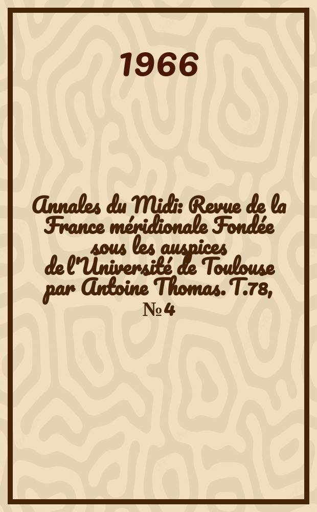 Annales du Midi : Revue de la France méridionale Fondée sous les auspices de l'Université de Toulouse par Antoine Thomas. T.78, №4(79)