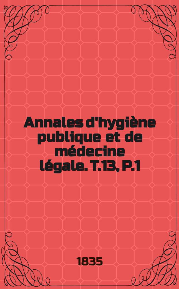Annales d'hygi&egrave;ne publique et de m&eacute;decine l&eacute;gale. T.13, P.1
